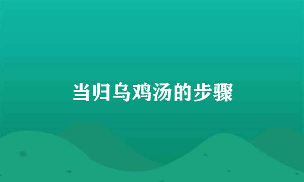 当归乌鸡汤的步骤