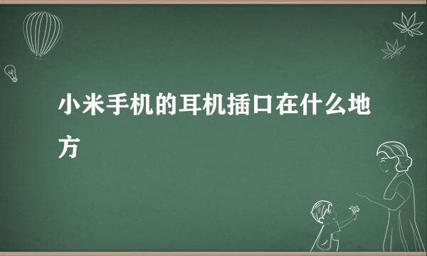小米手机的耳机插口在什么地方