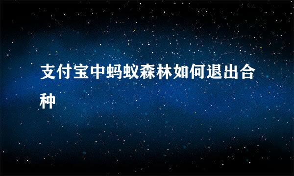 支付宝中蚂蚁森林如何退出合种