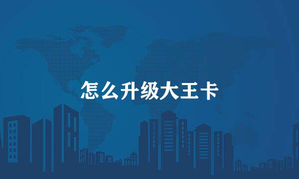 怎么升级大王卡