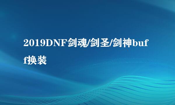 2019DNF剑魂/剑圣/剑神buff换装