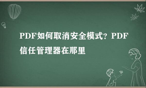 PDF如何取消安全模式？PDF信任管理器在那里