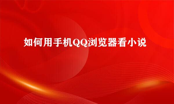 如何用手机QQ浏览器看小说