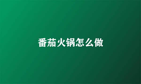番茄火锅怎么做