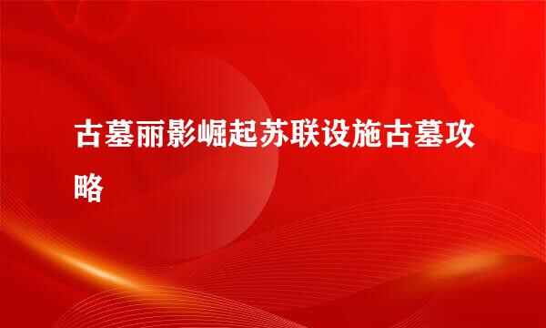 古墓丽影崛起苏联设施古墓攻略