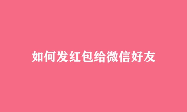 如何发红包给微信好友