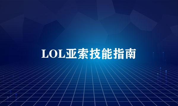 LOL亚索技能指南
