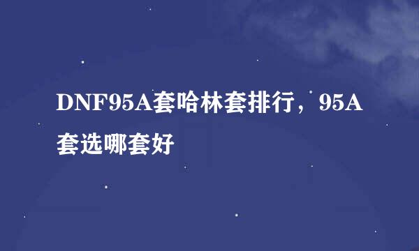 DNF95A套哈林套排行，95A套选哪套好