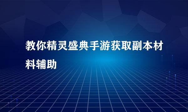 教你精灵盛典手游获取副本材料辅助