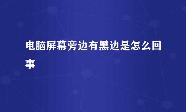 电脑屏幕旁边有黑边是怎么回事
