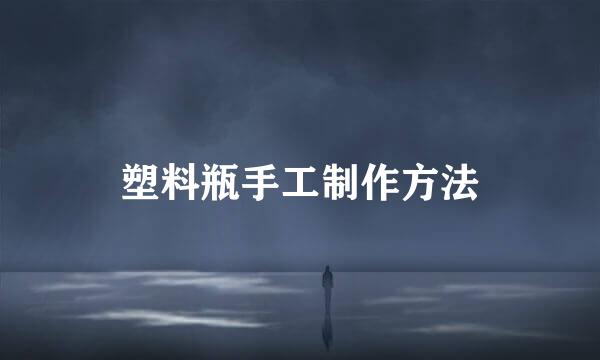 塑料瓶手工制作方法