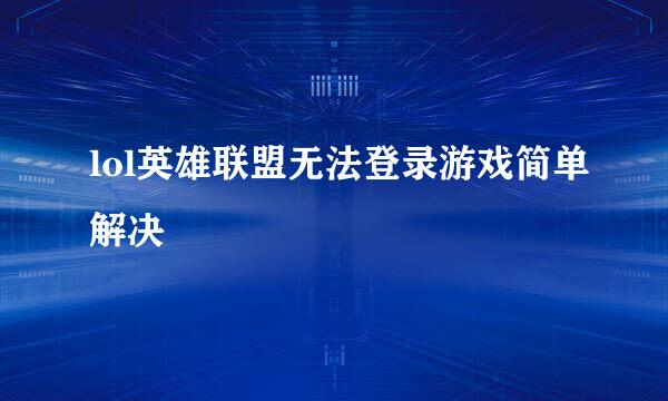 lol英雄联盟无法登录游戏简单解决