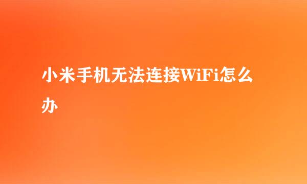 小米手机无法连接WiFi怎么办