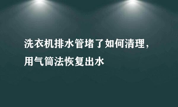 洗衣机排水管堵了如何清理，用气筒法恢复出水