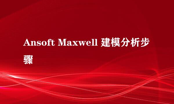 Ansoft Maxwell 建模分析步骤