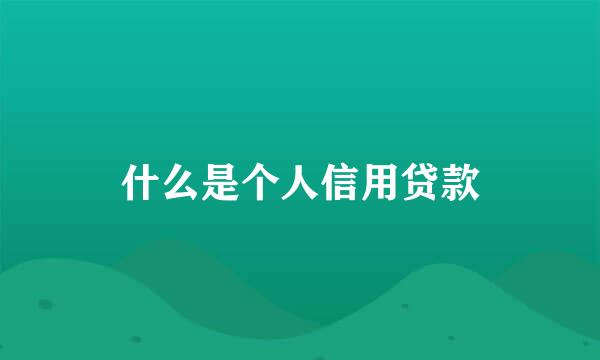 什么是个人信用贷款