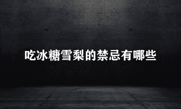 吃冰糖雪梨的禁忌有哪些