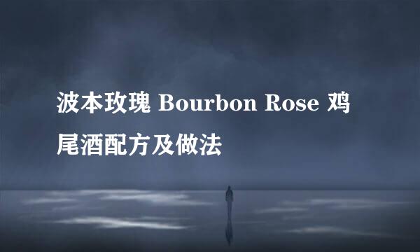 波本玫瑰 Bourbon Rose 鸡尾酒配方及做法