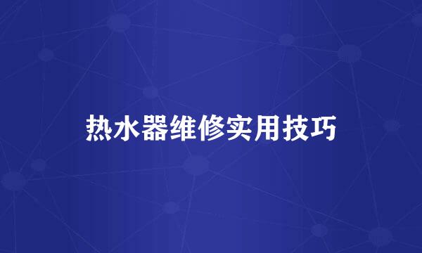 热水器维修实用技巧