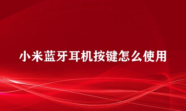 小米蓝牙耳机按键怎么使用