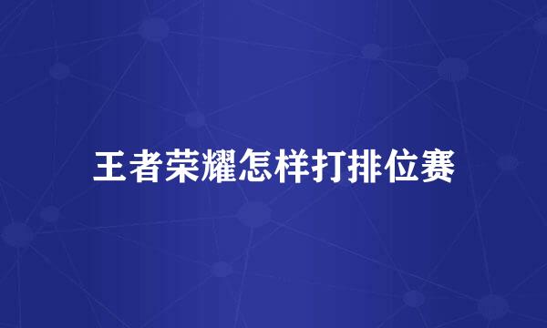 王者荣耀怎样打排位赛