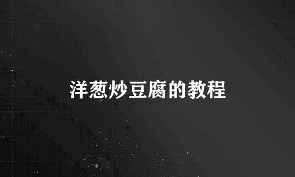 洋葱炒豆腐的教程
