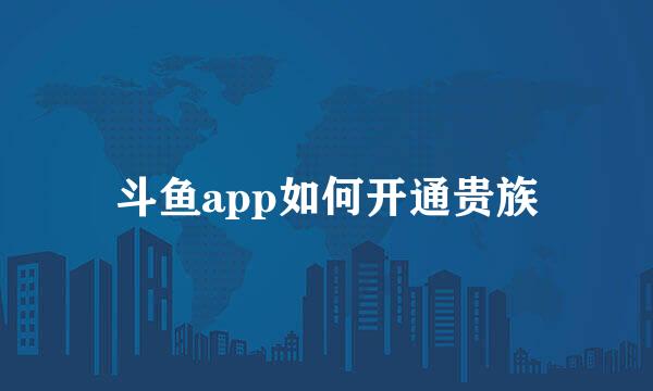 斗鱼app如何开通贵族