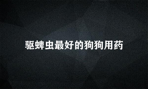 驱蜱虫最好的狗狗用药