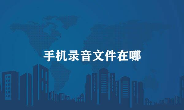 手机录音文件在哪