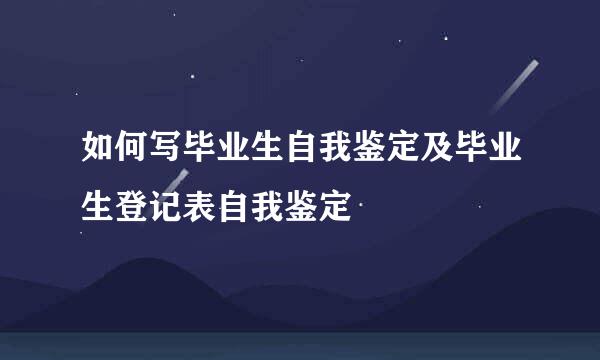 如何写毕业生自我鉴定及毕业生登记表自我鉴定