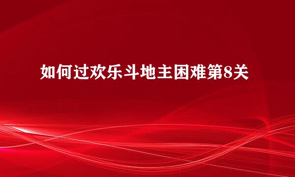 如何过欢乐斗地主困难第8关
