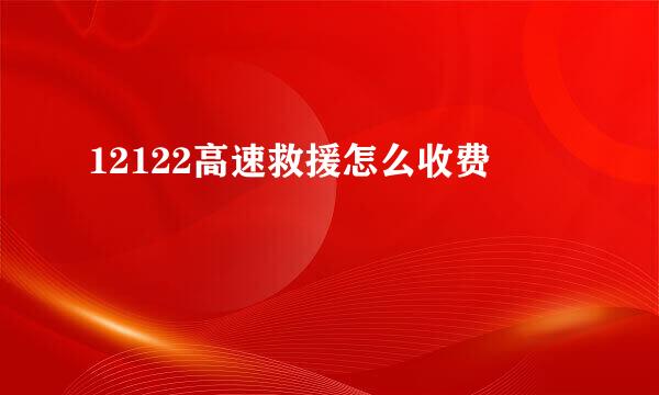 12122高速救援怎么收费