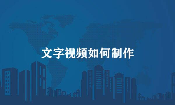 文字视频如何制作