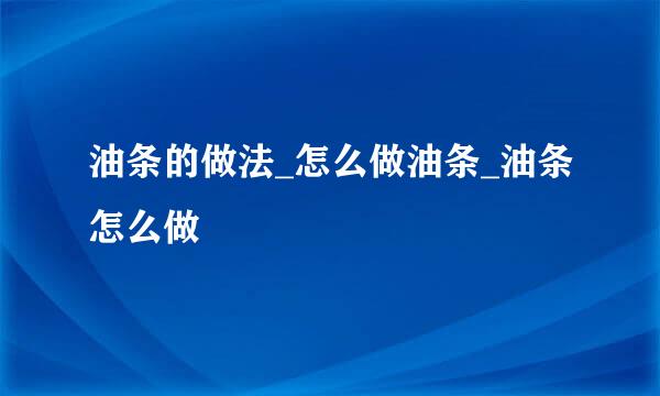 油条的做法_怎么做油条_油条怎么做