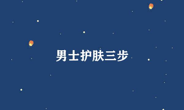 男士护肤三步