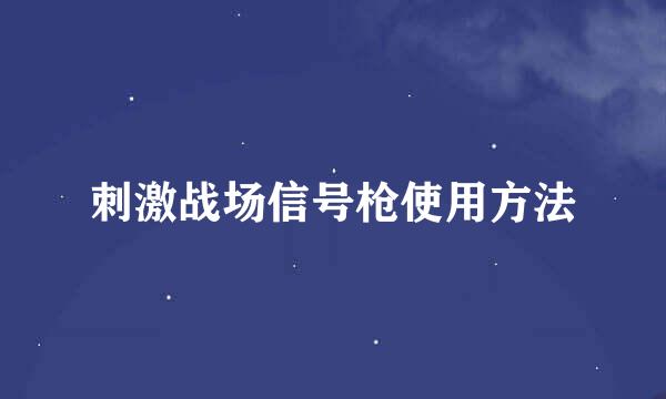 刺激战场信号枪使用方法
