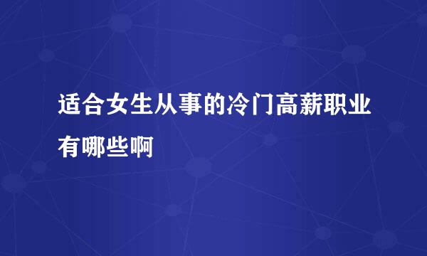 适合女生从事的冷门高薪职业有哪些啊