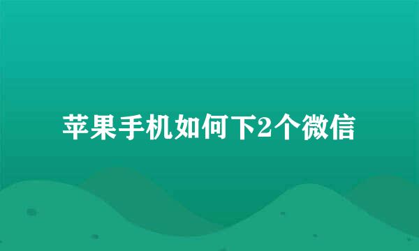 苹果手机如何下2个微信