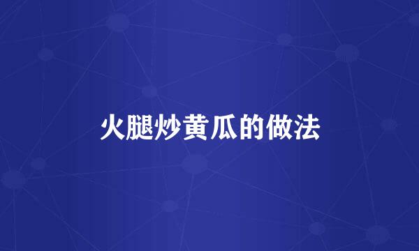 火腿炒黄瓜的做法