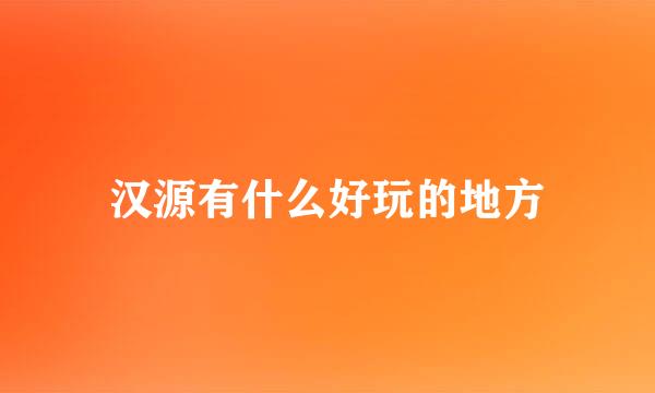 汉源有什么好玩的地方