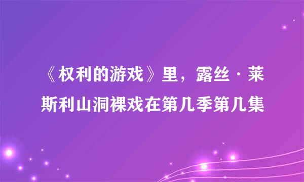 《权利的游戏》里，露丝·莱斯利山洞裸戏在第几季第几集