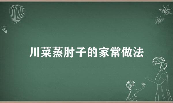 川菜蒸肘子的家常做法