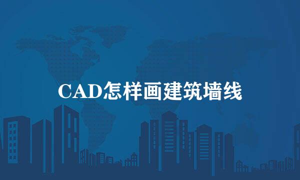 CAD怎样画建筑墙线