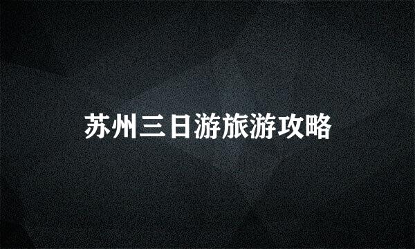 苏州三日游旅游攻略
