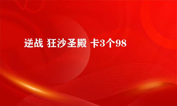 逆战 狂沙圣殿 卡3个98