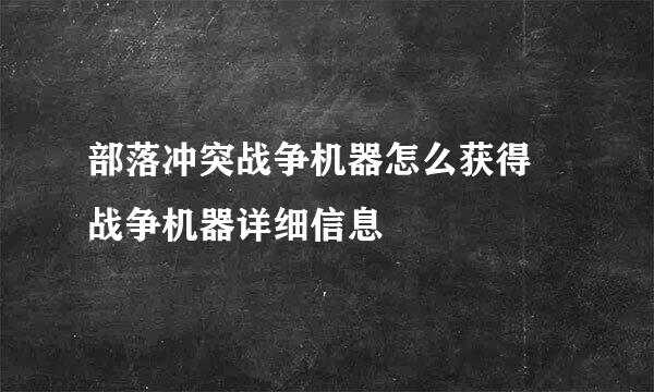 部落冲突战争机器怎么获得 战争机器详细信息