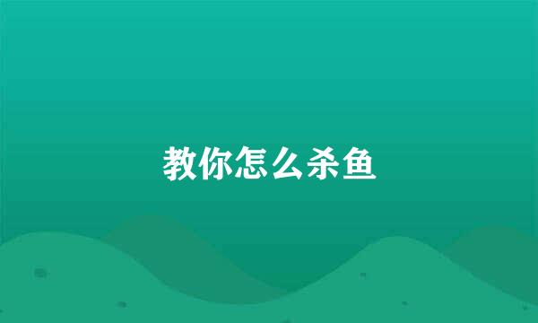教你怎么杀鱼