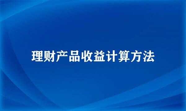 理财产品收益计算方法