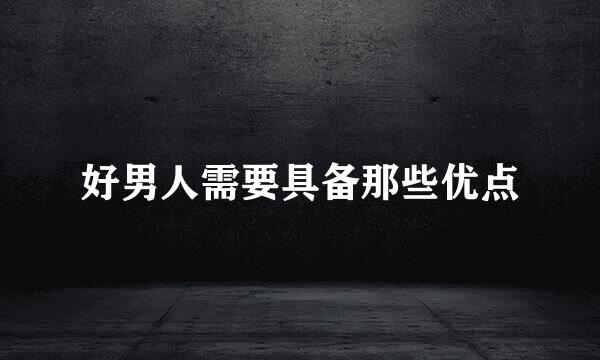 好男人需要具备那些优点