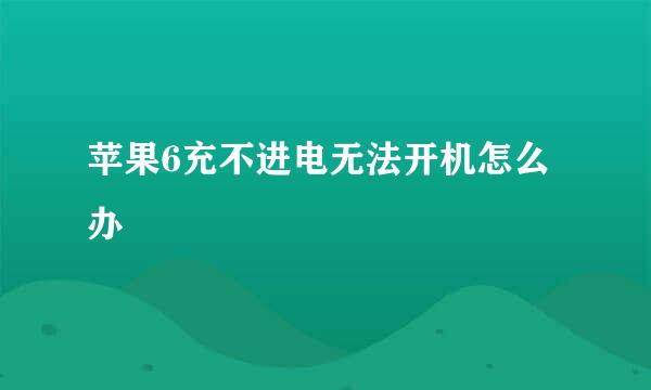 苹果6充不进电无法开机怎么办